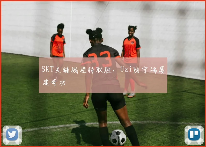 SKT关键战逆转取胜,Uzi防守端屡建