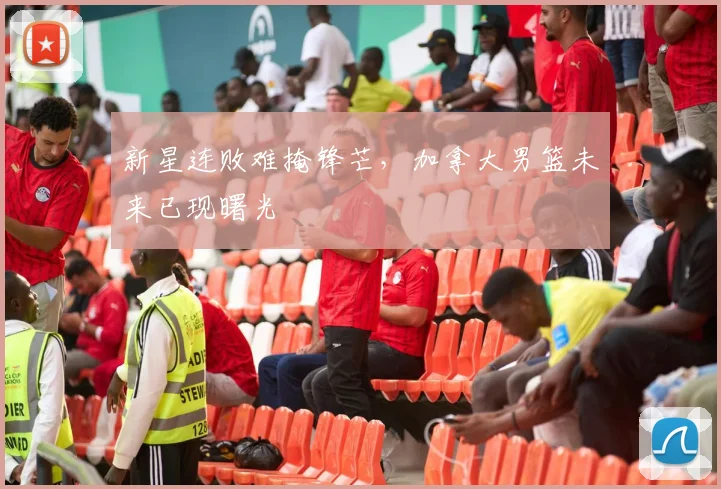 新星连败难掩锋芒,加拿大男篮未来